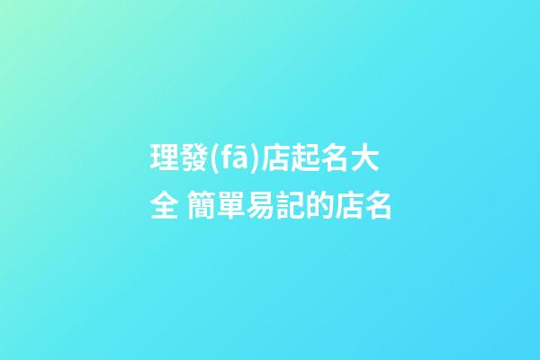 理發(fā)店起名大全 簡單易記的店名